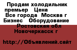 Продам холодильник премьер › Цена ­ 28 000 - Все города, Москва г. Бизнес » Оборудование   . Ростовская обл.,Новочеркасск г.